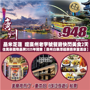 品米芝蓮 嚐廣州老字號餐廳 住萬豪國際品牌2025年開業【廣州白鵝潭福朋喜來登酒店】快閃美食2天